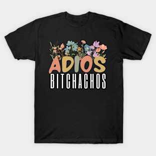 Womens Adios Bitchachos Funny Cinco De Mayo wildflowers  lover T-Shirt